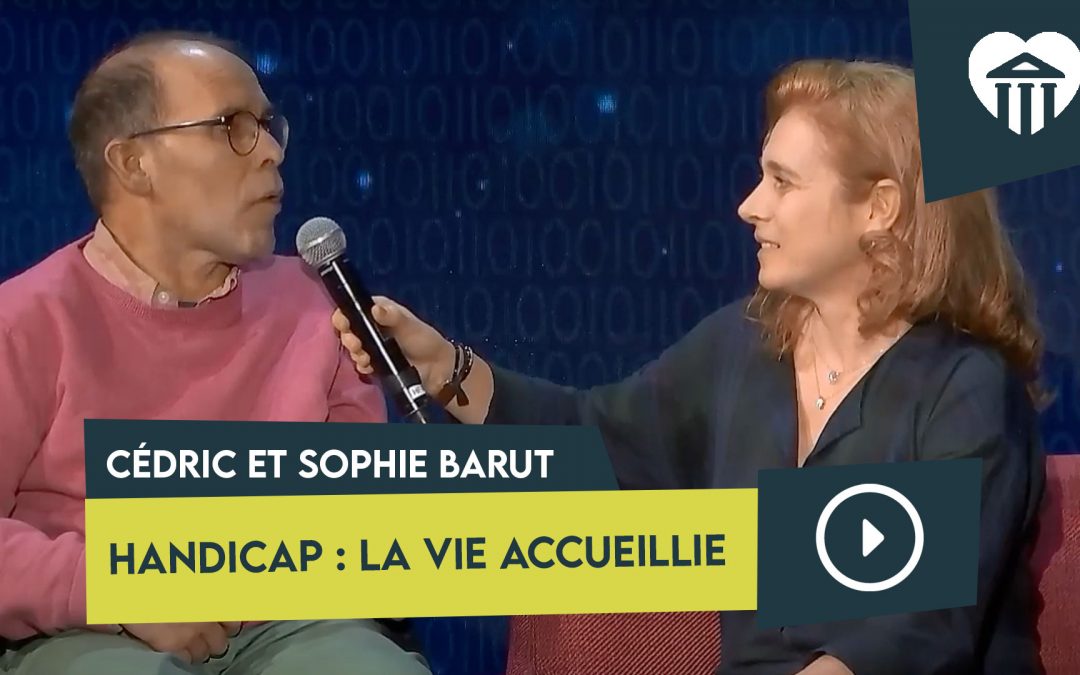 handicap : la vie accueillie –  témoignage de cédric et sophie barut